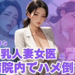 ドMな爆乳人妻女医を病院内でハメ倒す