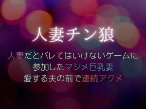人妻だとバレてはいけないゲームに参加したマジメ巨乳妻、愛する夫の前で連続アクメ〜人妻チン狼