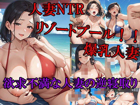 人妻NTRリゾートプール!! 爆乳人妻 欲求不満な人妻の逆寝取り 更年期前の性欲が高まっている熟女に思いっきり精子を中出しする!!