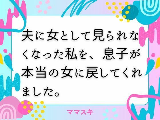 夫に女として見られなくなった私を、息子が本当の女に戻してくれました。【改稿版】